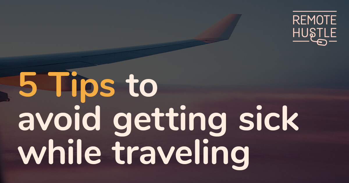 5 Tips to avoid getting sick while traveling Remote Hustle