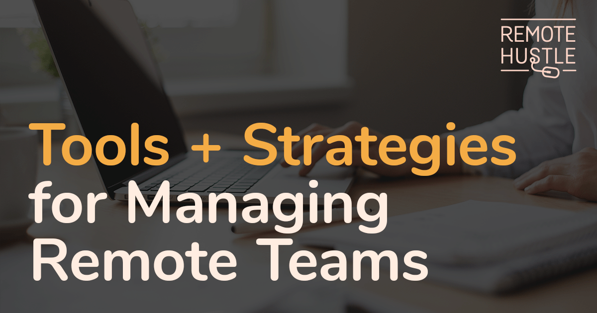 Tools Strategies For Managing Remote Teams Remote Hustle