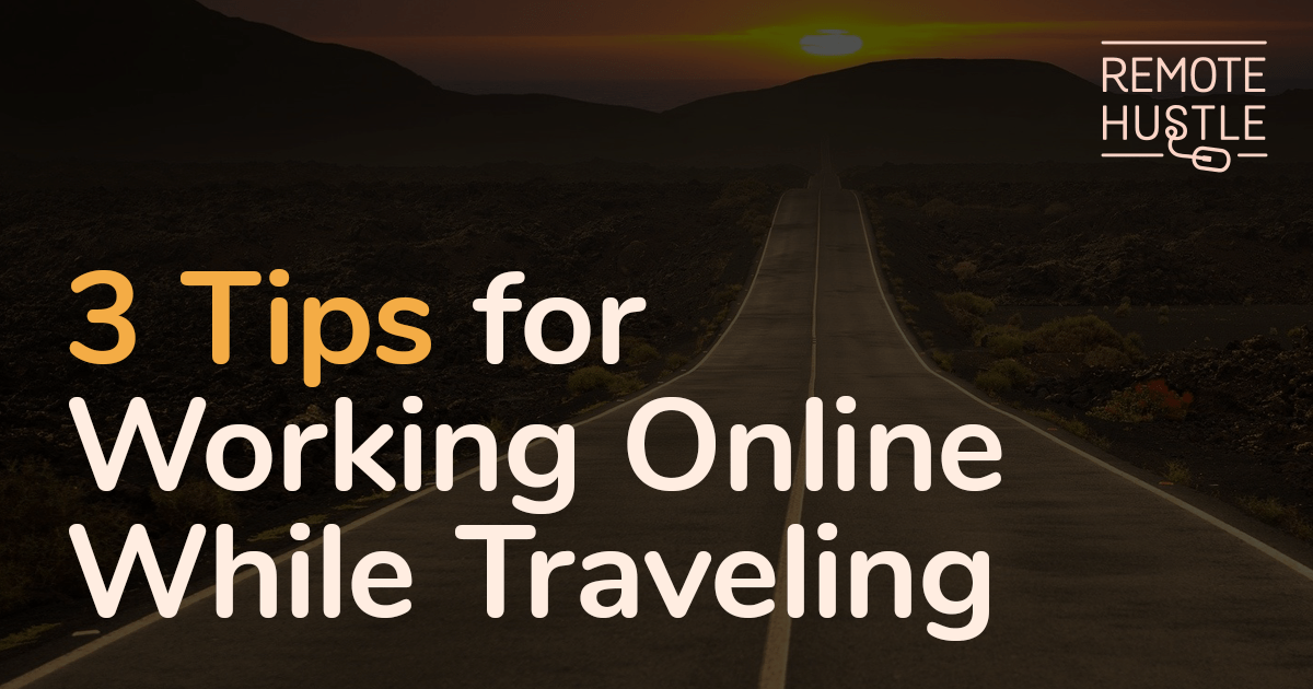 3 Tips For Working Online While Traveling | Remote Hustle